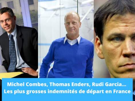 Michel Combes, Thomas Enders, Rudi Garcia... les plus grosses indemnités de départ en France 