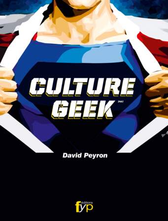 Culture Geek (David Peyron, FYP Editions) : Genèse d’une culture du futur
