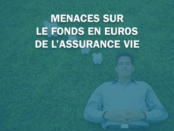 Menaces sur le fonds en euros de l’assurance vie