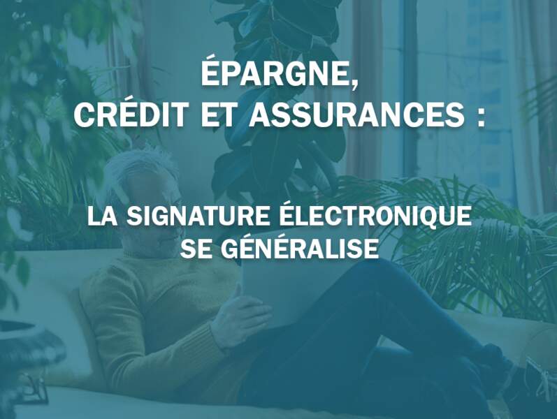 Épargne, crédit et assurances : la signature électronique se généralise