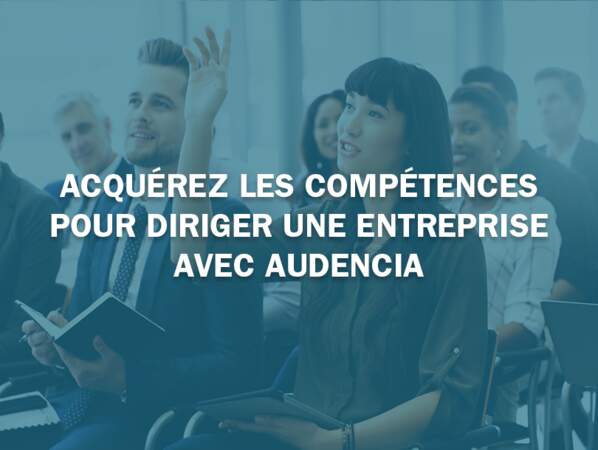Acquérez les compétences pour diriger une entreprise avec Audencia