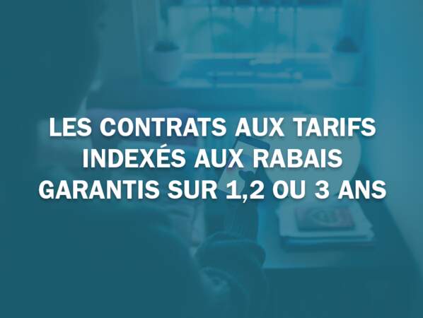 Les contrats aux tarifs indexés aux rabais garantis sur 1,2 ou 3 ans